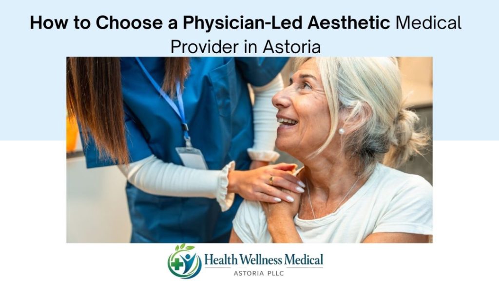 How to Choose a Physician-Led Aesthetic Medical Provider in Astoria